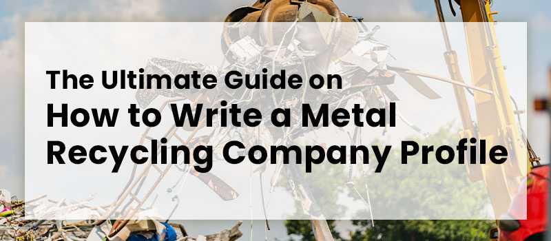 The Ultimate Guide On How To Write A Metal Recycling Company Profile