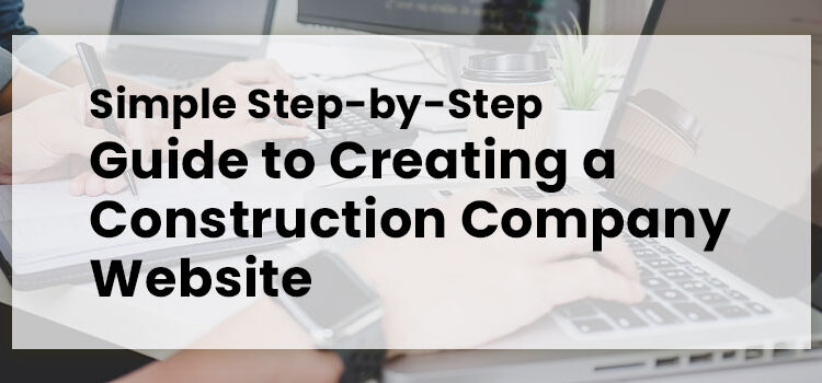 Simple Step-by-Step Guide to Creating a Construction Company Website