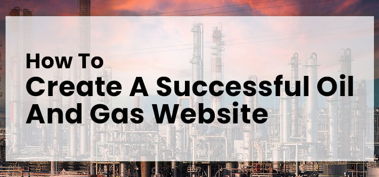 How To Create A Successful Oil And Gas Website