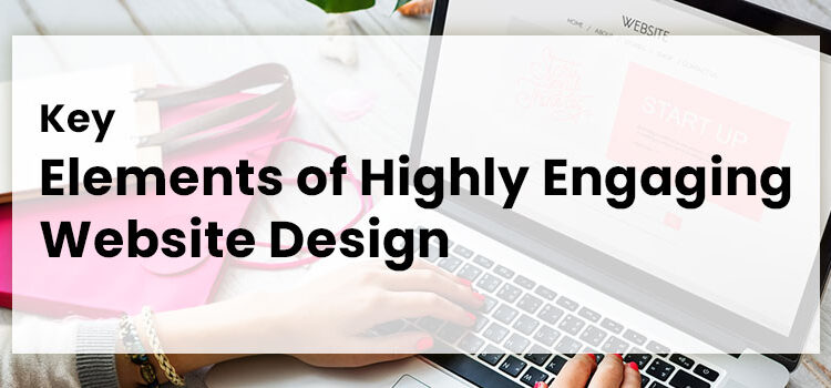 Key Elements of Highly Engaging Website Design