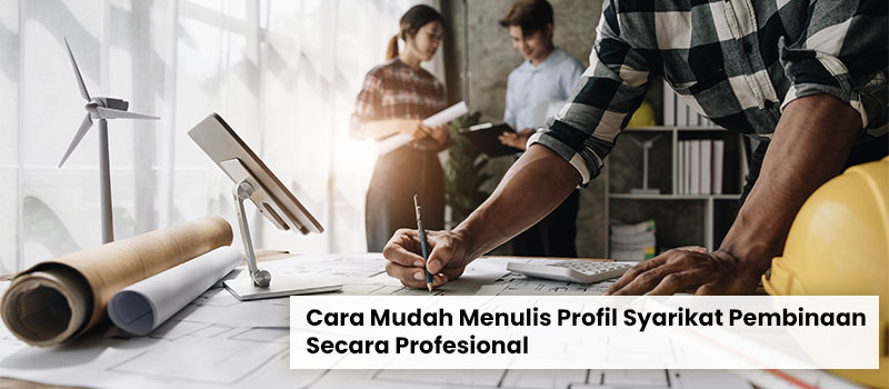 Cara Mudah Menulis Profil Syarikat Pembinaan Secara Profesional