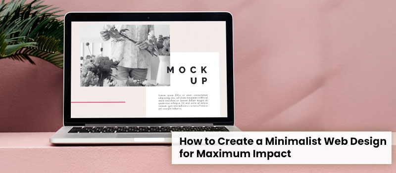 How to Create a Minimalist Web Design for Maximum Impact