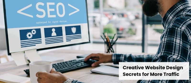 Creative Website Design Secrets for More Traffic - SEO