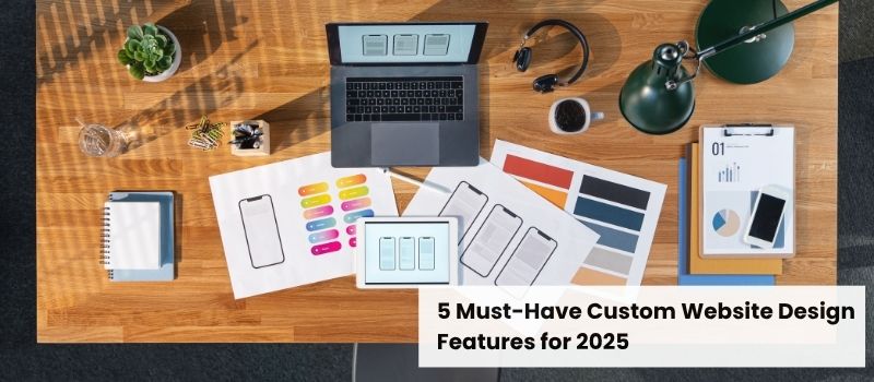 5 Must-Have Custom Website Design Features for 2025 - UX