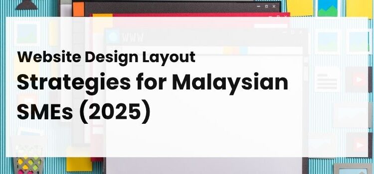 Website Design Layout Strategies for Malaysian SMEs (2025)