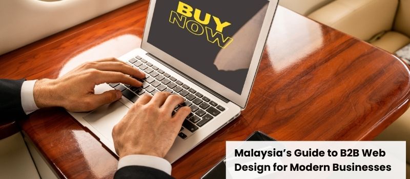 Malaysia’s Guide to B2B Website Design for Modern Businesses