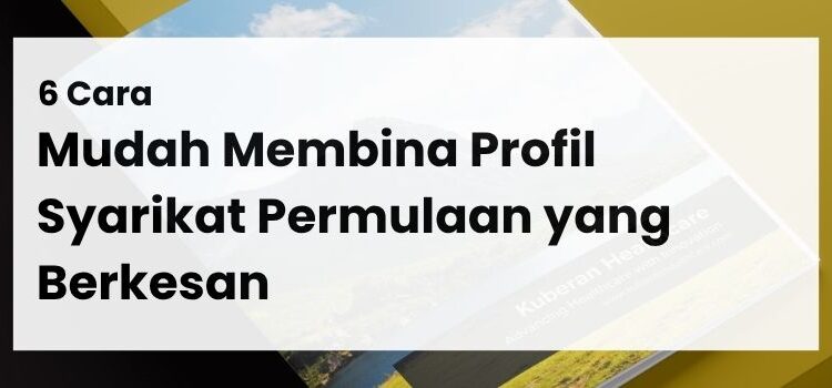6 Cara Mudah Membina Profil Syarikat Permulaan yang Berkesan