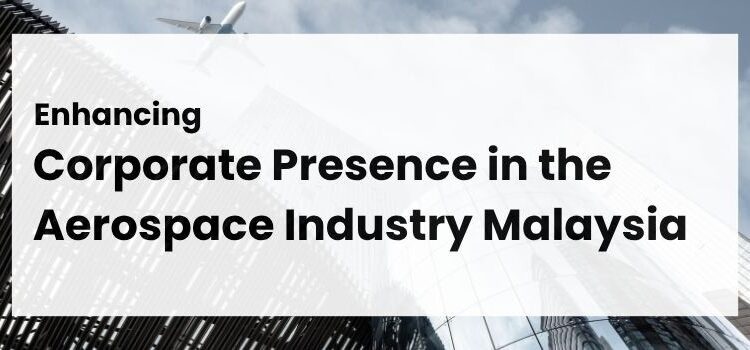 Enhancing Corporate Presence in the Aerospace Industry Malaysia