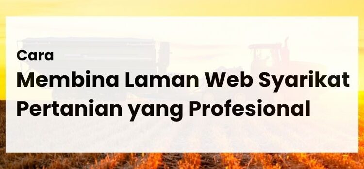 Cara Membina Laman Web Syarikat Pertanian yang Profesional