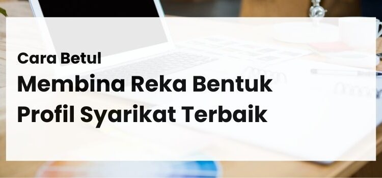 Cara Betul Membina Reka Bentuk Profil Syarikat Terbaik
