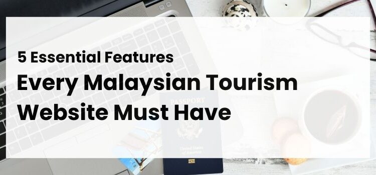 5 Essential Features Every Malaysian Tourism Website Must Have
