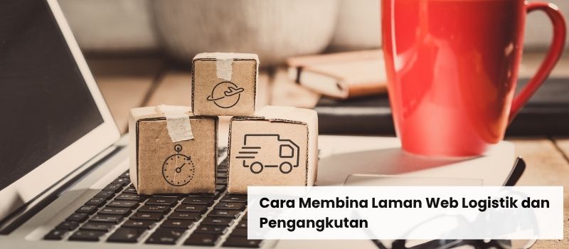 Cara Membina Laman Web Logistik dan Pengangkutan