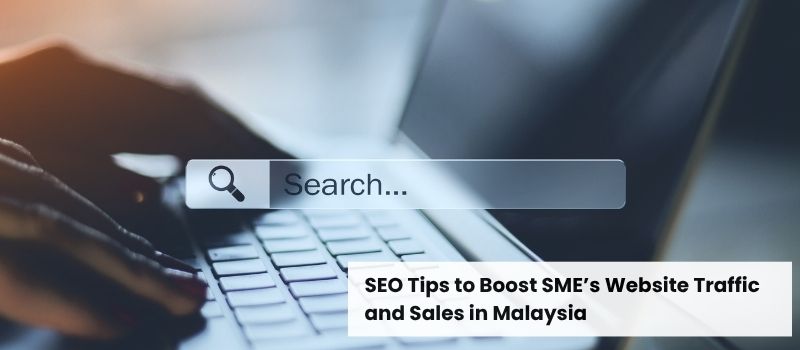 SEO Tips to Boost SMEs' Website Traffic and Sales in Malaysia