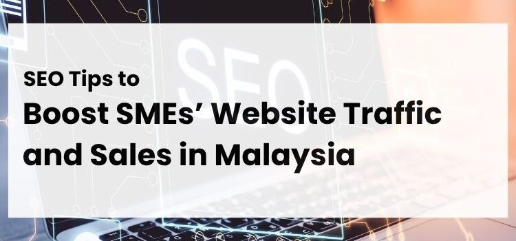 SEO Tips to Boost SMEs' Website Traffic and Sales in Malaysia